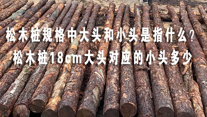 松木樁規(guī)格中大頭和小頭是指什么？松木樁18cm大頭對(duì)應(yīng)的小頭多少